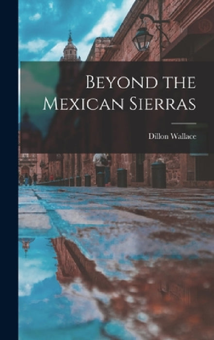 Beyond the Mexican Sierras by Dillon Wallace