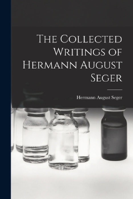 The Collected Writings of Hermann August Seger by Hermann August Seger