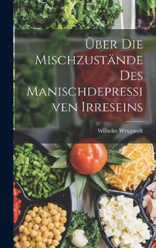 Über Die Mischzustände Des Manischdepressiven Irreseins by Wilhelm Weygandt