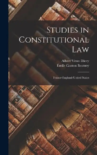 Studies in Constitutional Law: France-England-United States by Émile Gaston Boutmy