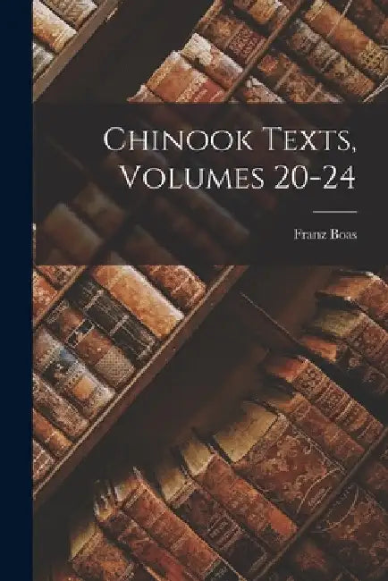 Chinook Texts, Volumes 20-24 by Franz Boas