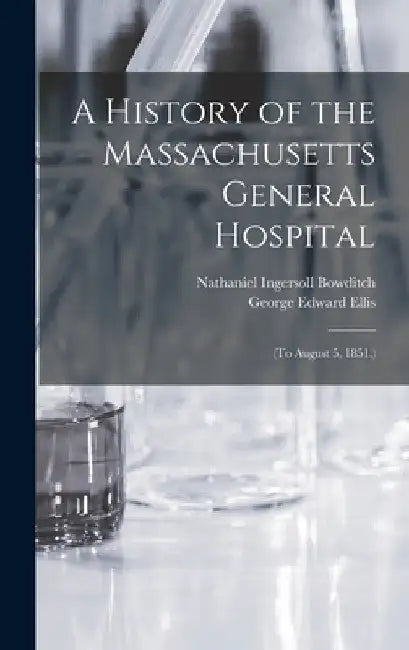 A History of the Massachusetts General Hospital: (To August 5, 1851.) by Nathaniel Ingersoll Bowditch