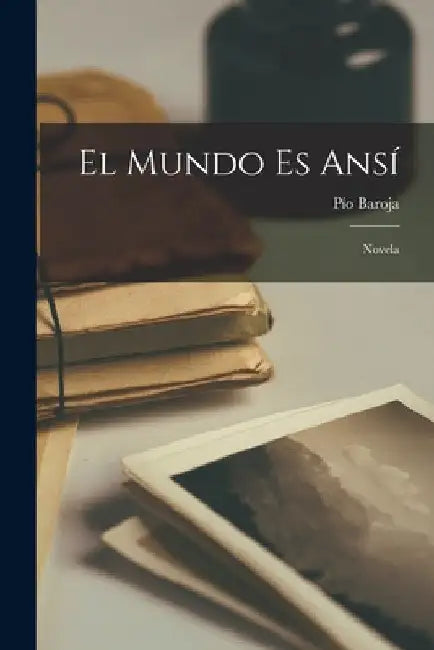 El Mundo Es Ansí: Novela by Pío Baroja
