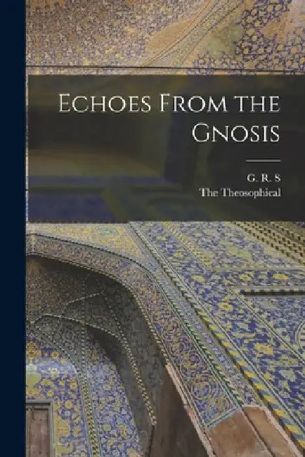 Echoes From the Gnosis by G. R. S