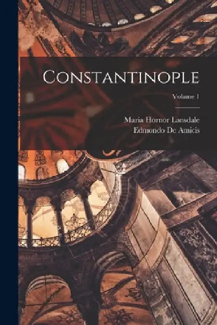 Constantinople; Volume 1 by Edmondo De Amicis