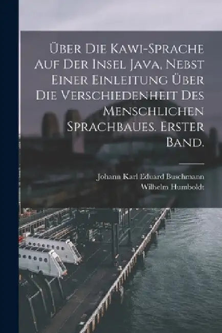 Über die Kawi-Sprache auf der Insel Java, nebst einer Einleitung über die Verschiedenheit des menschlichen Sprachbaues. Erster Band. by Wilhelm Humboldt
