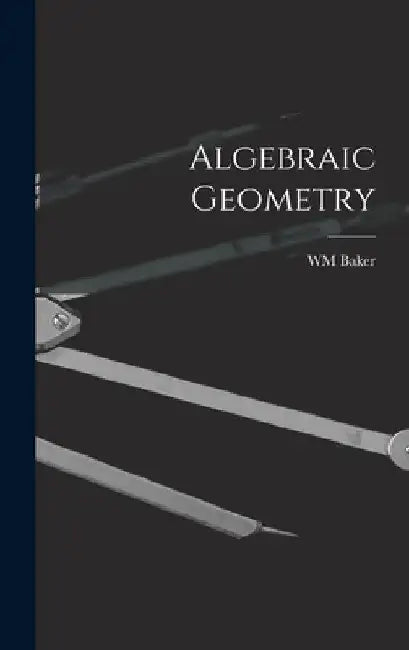 Algebraic Geometry by Wm Baker