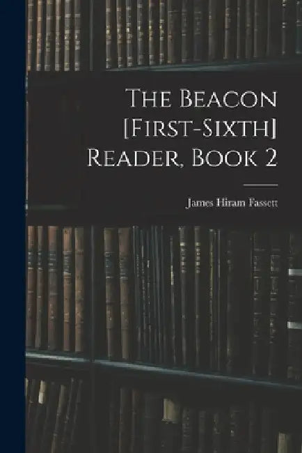 The Beacon [First-Sixth] Reader, Book 2 by James Hiram Fassett