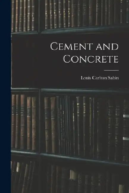 Cement and Concrete by Louis Carlton Sabin