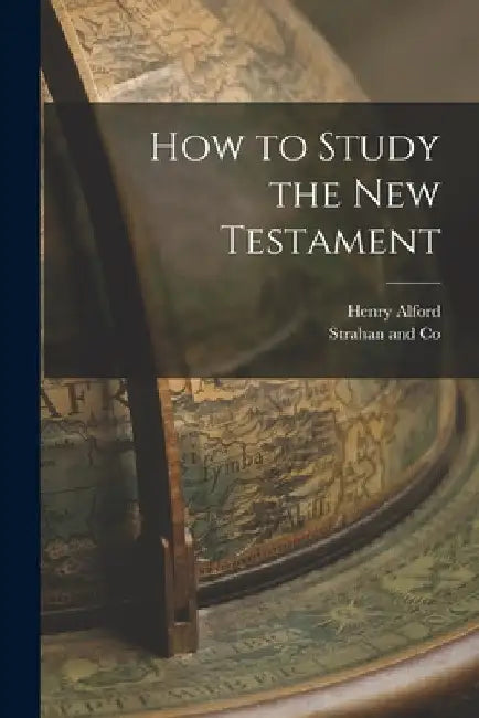 How to Study the New Testament by Henry Alford