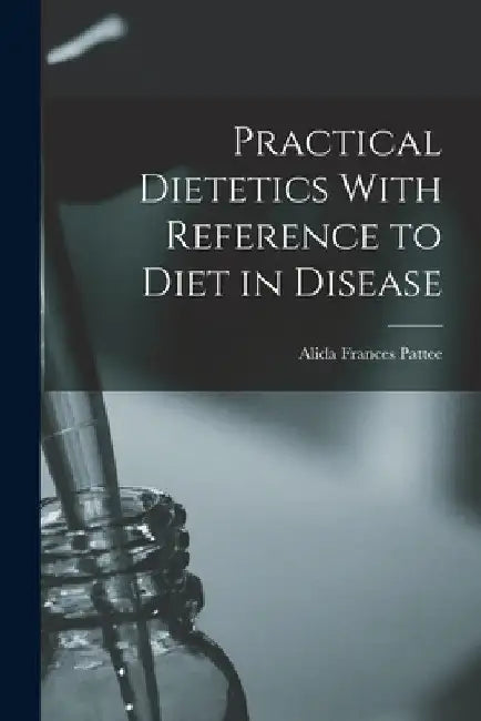 Practical Dietetics With Reference to Diet in Disease by Alida Frances Pattee