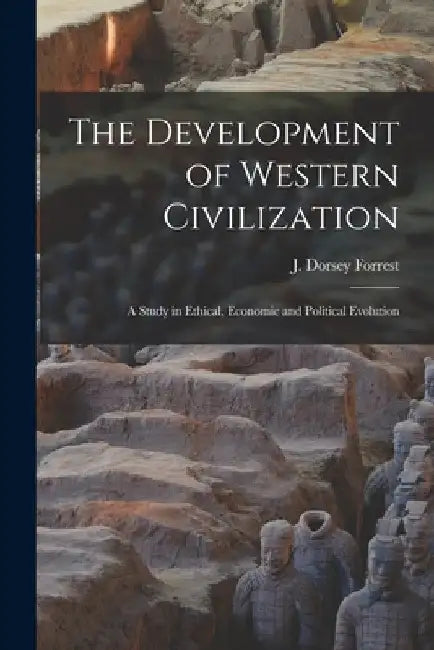 The Development of Western Civilization; a Study in Ethical, Economic and Political Evolution by J. Dorsey Forrest