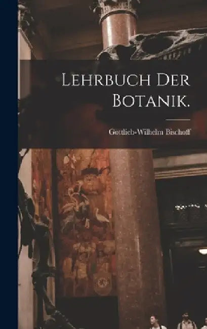 Lehrbuch der Botanik. by Gottlieb-Wilhelm Bischoff