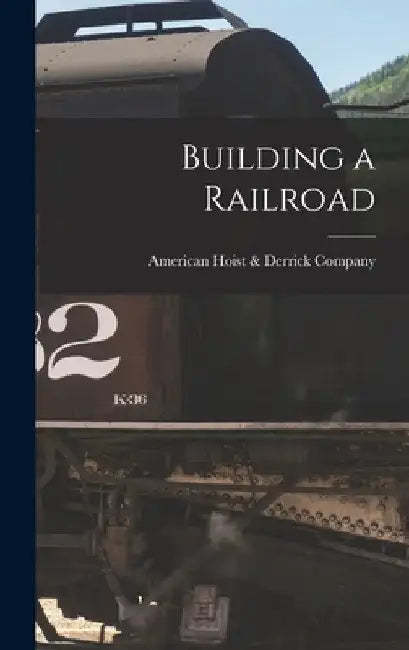 Building a Railroad by American Hoist & Derrick Company