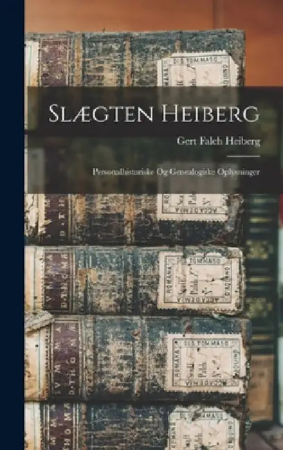 Slægten Heiberg: Personalhistoriske Og Genealogiske Oplysninger by Gert Falch Heiberg