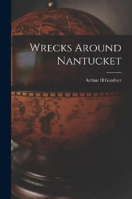 Wrecks Around Nantucket by Arthur H. Gardner