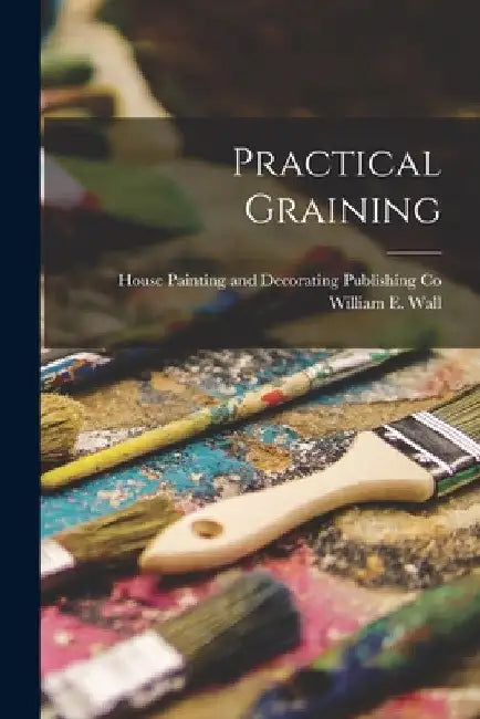 Practical Graining by William E. Wall