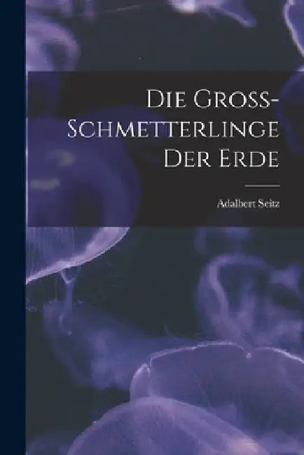 Die Gross-Schmetterlinge der Erde by Adalbert Seitz