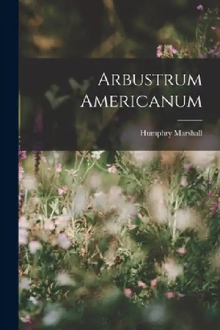 Arbustrum Americanum by Humphry Marshall