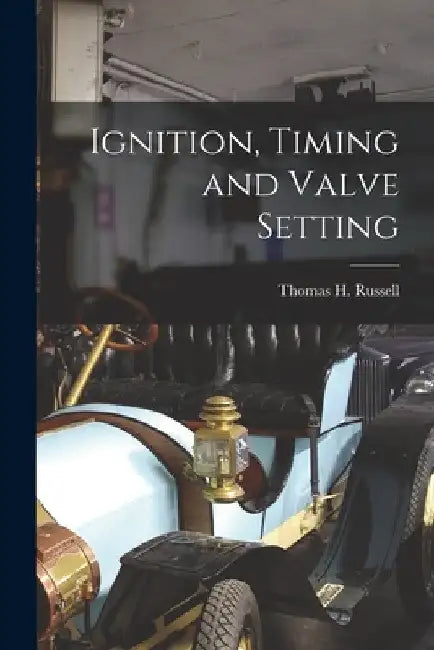 Ignition, Timing and Valve Setting by Thomas H. Russell
