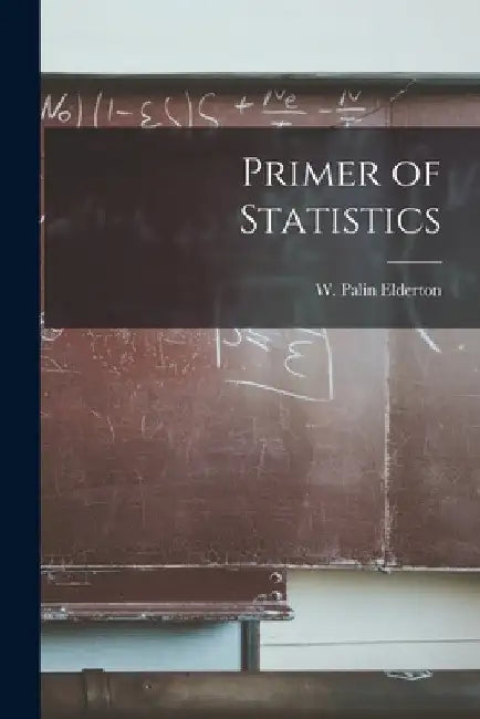 Primer of Statistics by W. Palin Elderton