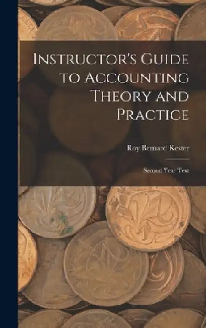 Instructor's Guide to Accounting Theory and Practice: Second Year Text by Roy Bernard Kester