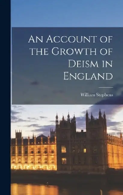 An Account of the Growth of Deism in England by William Stephens