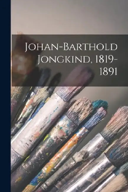 Johan-Barthold Jongkind, 1819-1891 by Anonymous