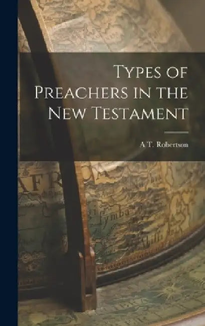 Types of Preachers in the New Testament by A. T. Robertson