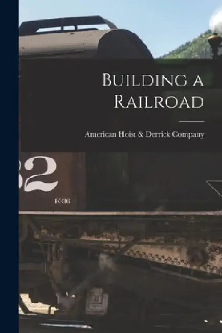 Building a Railroad by American Hoist & Derrick Company
