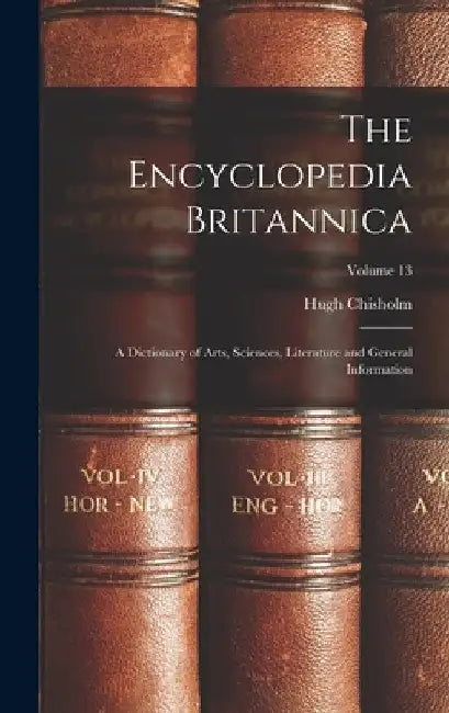 The Encyclopedia Britannica: A Dictionary of Arts, Sciences, Literature and General Information; Volume 13 by Hugh Chisholm