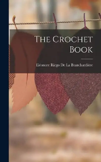 The Crochet Book by Eléonore Riego de la Branchardière