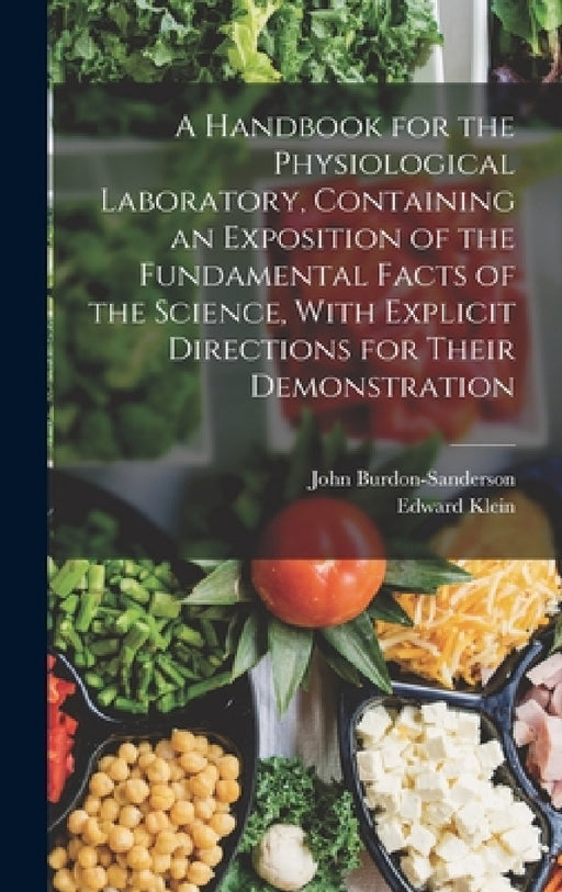 A Handbook for the Physiological Laboratory, Containing an Exposition of the Fundamental Facts of the Science, With Explicit Directions for Their Demo by Edward Klein, John Burdon-Sanderson