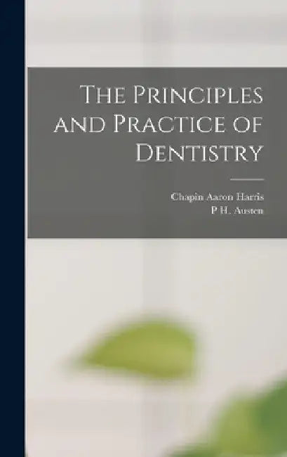 The Principles and Practice of Dentistry by Chapin Aaron Harris