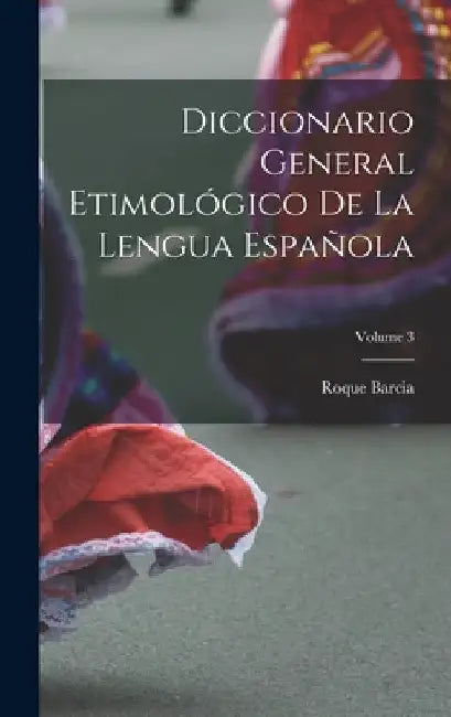 Diccionario General Etimológico De La Lengua Española; Volume 3 by Roque Barcia