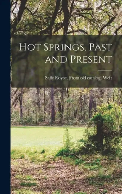 Hot Springs, Past and Present by Sally Royce [From Old Catalog] Weir