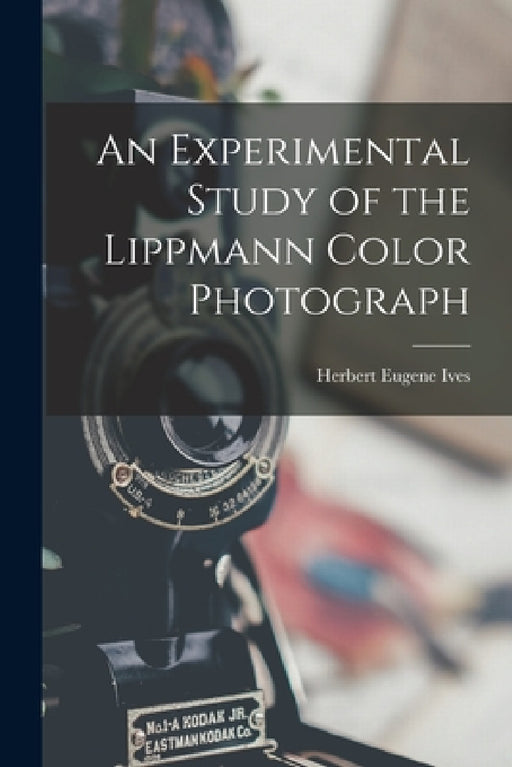 An Experimental Study of the Lippmann Color Photograph by Herbert Eugene Ives