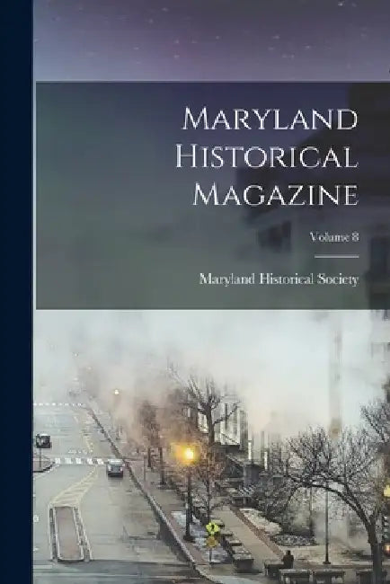 Maryland Historical Magazine; Volume 8 by Maryland Historical Society