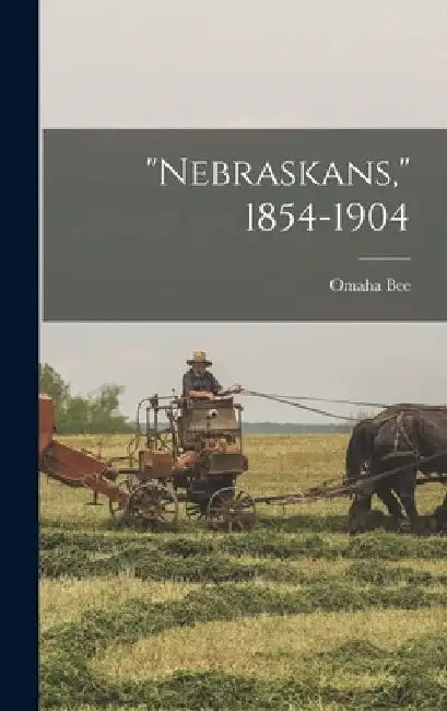"Nebraskans," 1854-1904 by Omaha Bee
