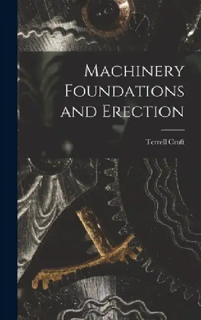 Machinery Foundations and Erection by Terrell Croft