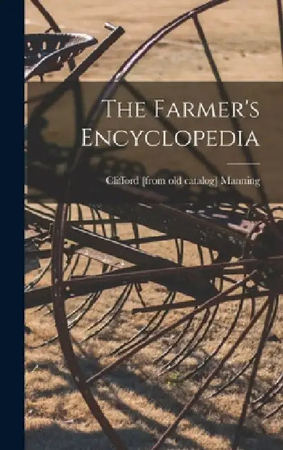 The Farmer's Encyclopedia by Clifford Manning
