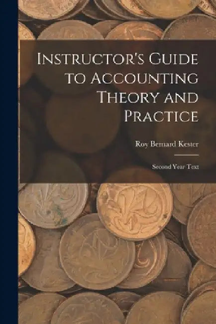 Instructor's Guide to Accounting Theory and Practice: Second Year Text by Roy Bernard Kester