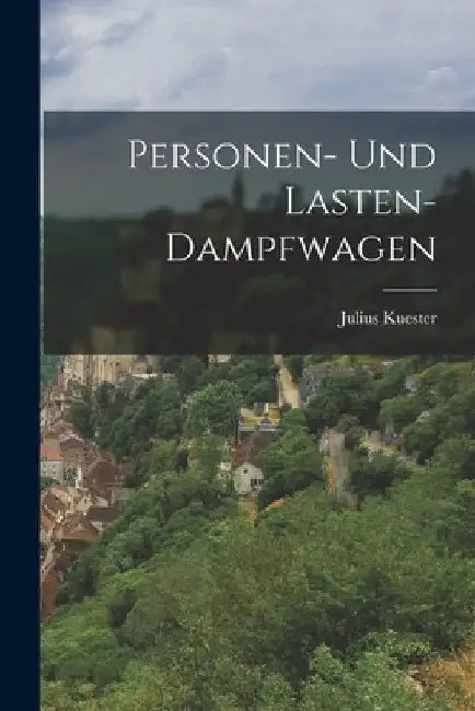 Personen- Und Lasten-Dampfwagen by Julius Kuester