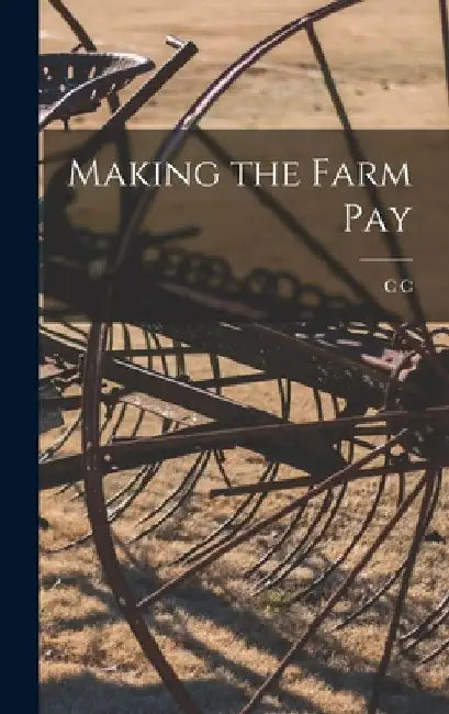 Making the Farm Pay by C. C. 1855-1940 Bowsfield