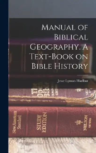 Manual of Biblical Geography. A Text-book on Bible History by Jesse Lyman Hurlbut