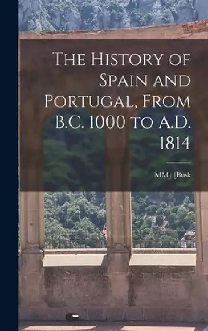 The History of Spain and Portugal, From B.C. 1000 to A.D. 1814 by MM] [Busk