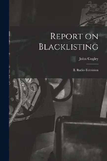 Report on Blacklisting: II. Radio-television by John Cogley