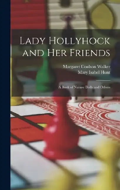 Lady Hollyhock and her Friends: A Book of Nature Dolls and Others by Margaret Coulson Walker