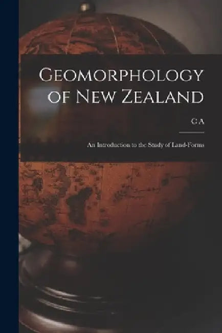 Geomorphology of New Zealand: An Introduction to the Study of Land-forms by C. a. 1885- Cotton