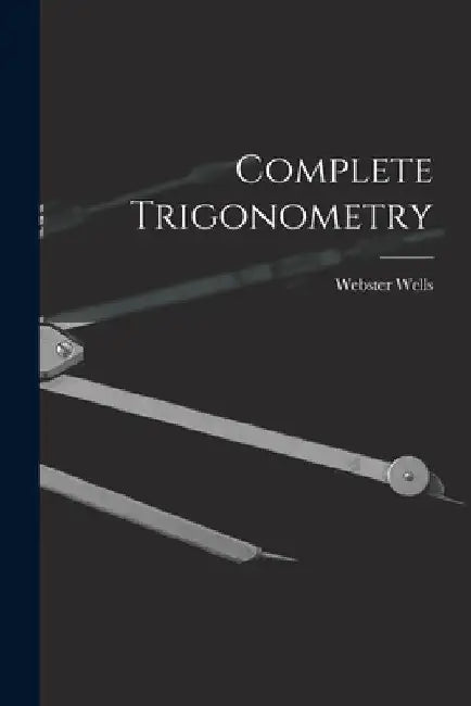 Complete Trigonometry by Webster Wells